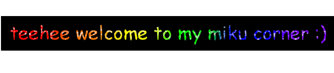 "teehee welcome to my miku corner" in rainbow glitter comic sans font.
